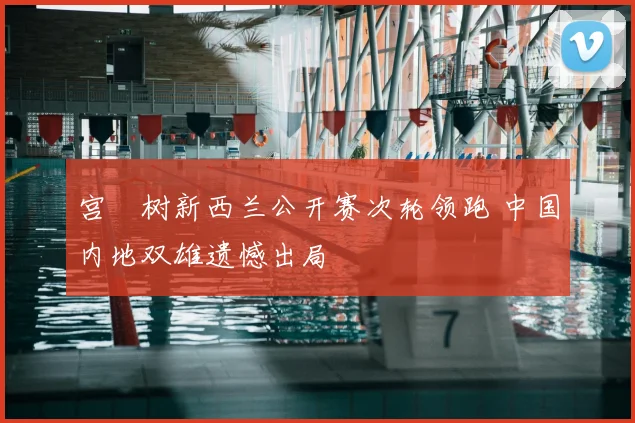 宫祐树新西兰公开赛次轮领跑 中国内地双雄遗憾出局