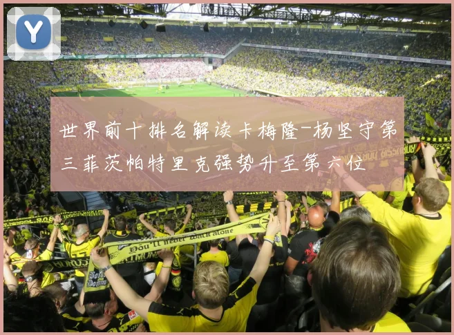 世界前十排名解读卡梅隆-杨坚守第三菲茨帕特里克强势升至第六位